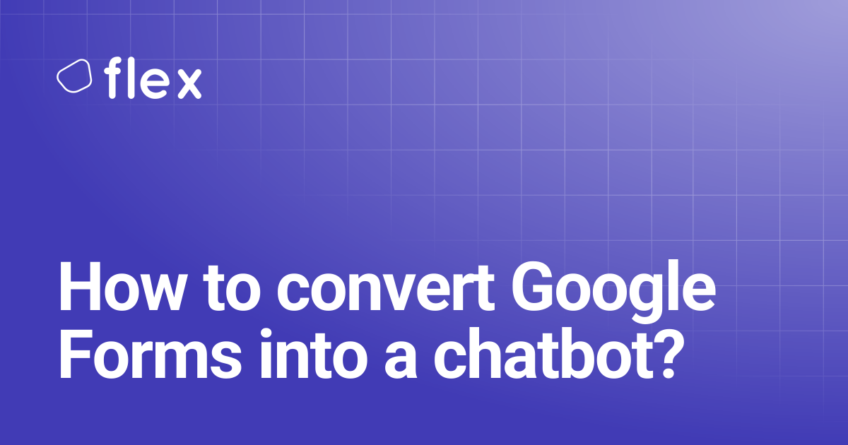 How to convert Google Forms into a chatbot? | FlexDocs